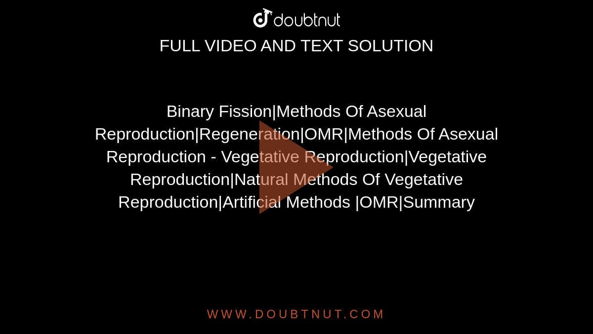 Binary Fission|Methods Of Asexual Reproduction|Regeneration|OMR|Methods Of Asexual Reproduction - Vegetative Reproduction|Vegetative Reproduction|Natural Methods Of Vegetative Reproduction|Artificial Methods |OMR|Summary