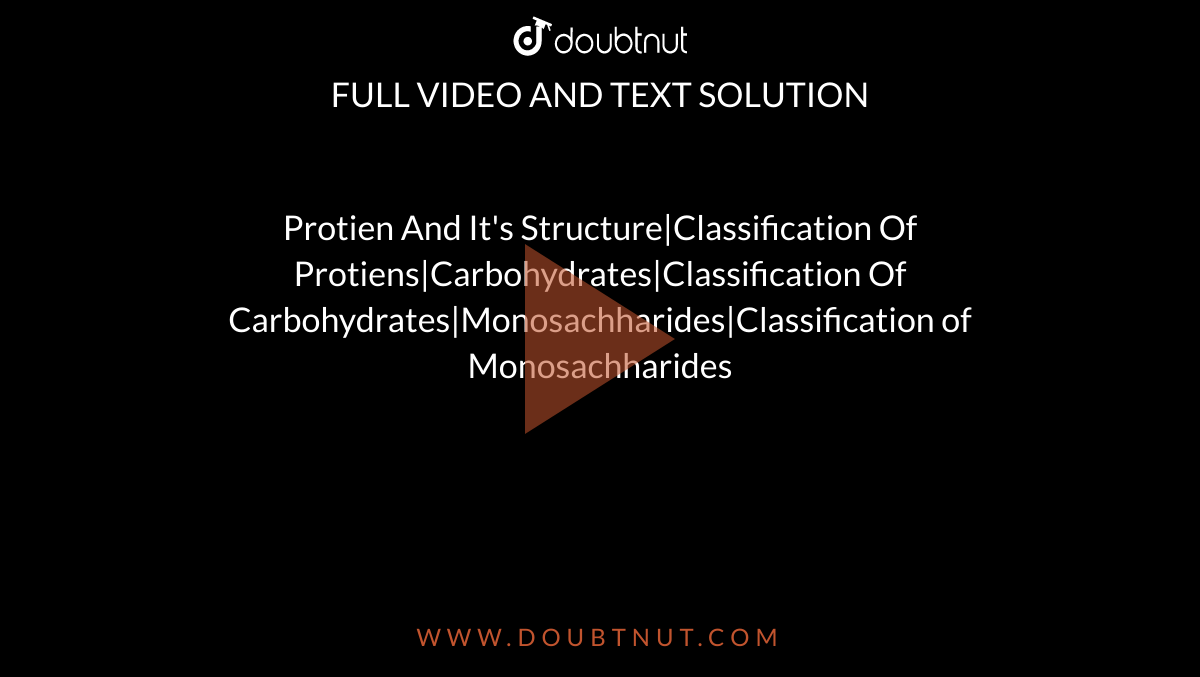 Protien And It's Structure|Classification Of Protiens|Carbohydrates|Classification Of Carbohydrates|Monosachharides|Classification of Monosachharides