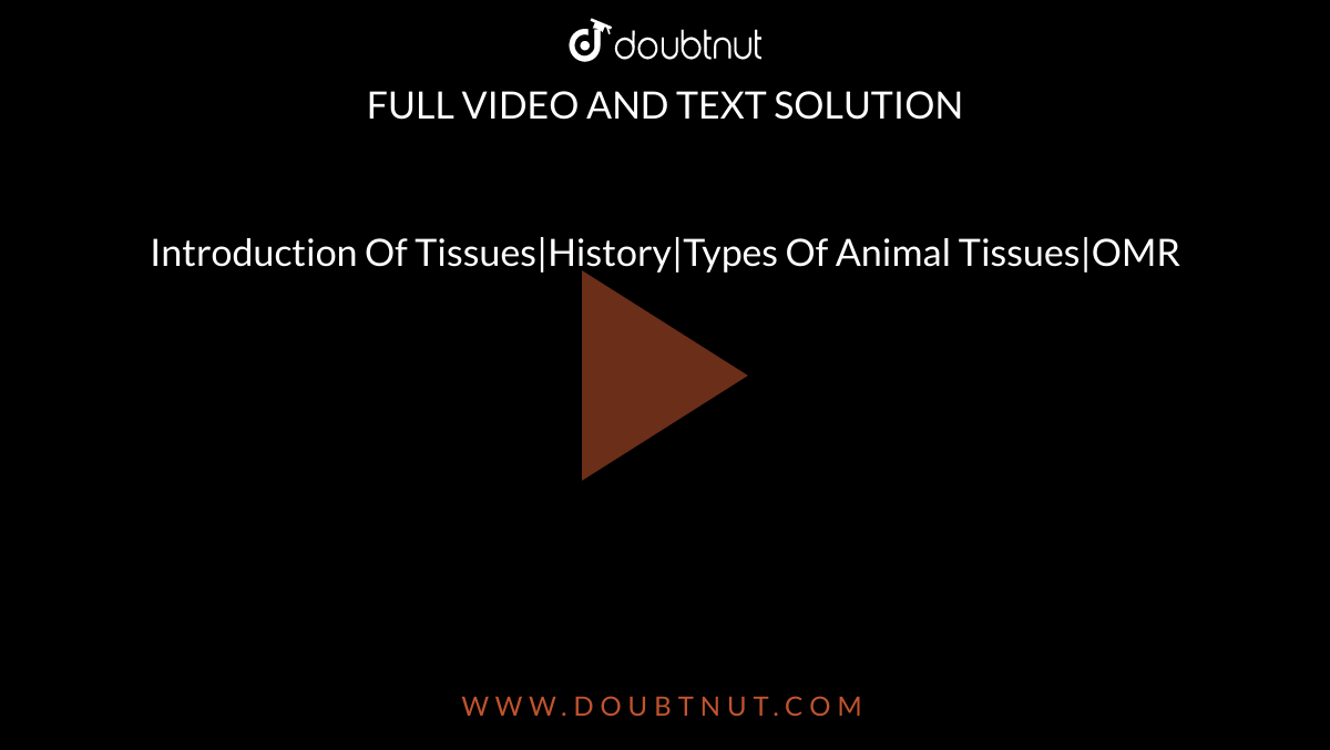 Introduction Of Tissues|History|Types Of Animal Tissues|OMR