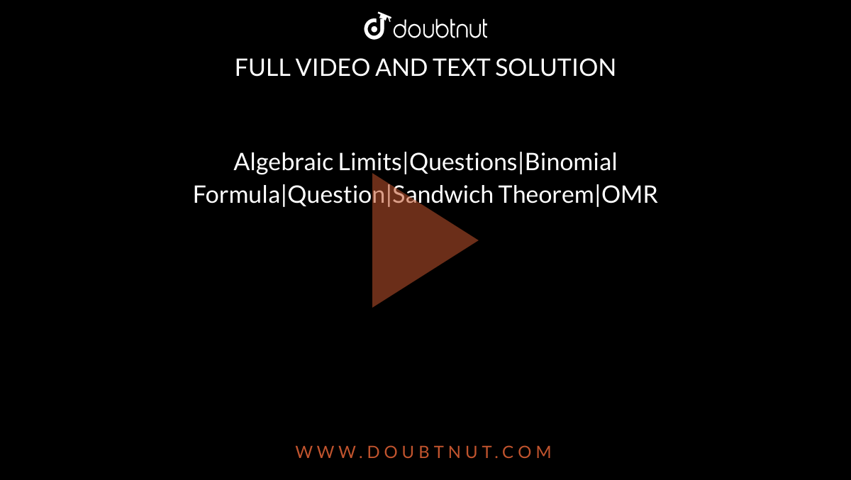 Algebraic Limits|Questions|Binomial Formula|Question|Sandwich Theorem|OMR