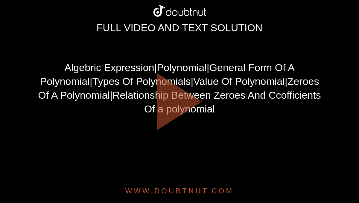 Algebric Expression|Polynomial|General Form Of A Polynomial|Types Of Polynomials|Value Of Polynomial|Zeroes Of A Polynomial|Relationship Between Zeroes And Ccofficients Of a polynomial