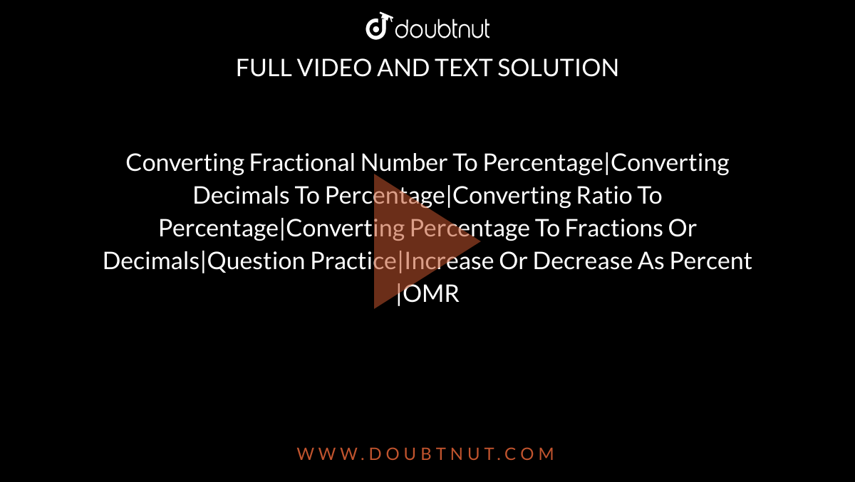 Converting Fractional Number To Percentage|Converting Decimals To Percentage|Converting Ratio To Percentage|Converting Percentage To Fractions Or Decimals|Question Practice|Increase Or Decrease As Percent |OMR