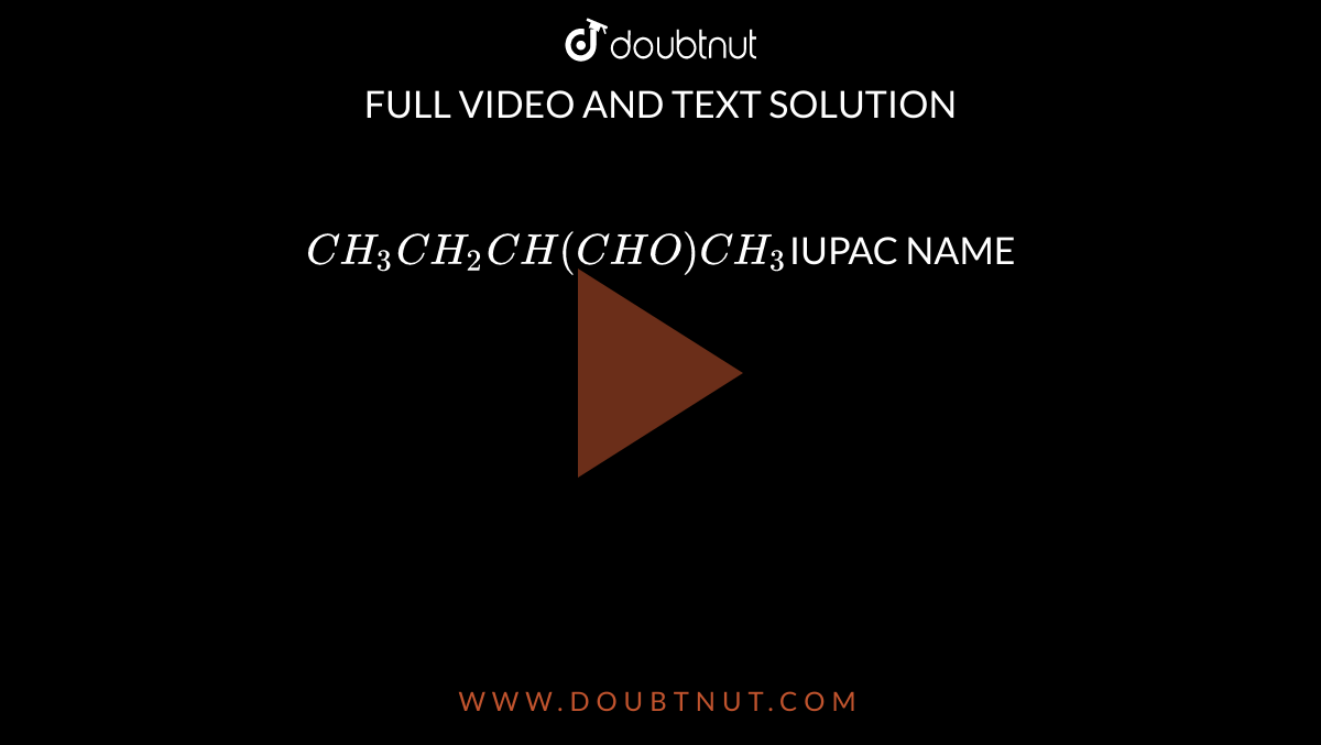 `CH_(3)CH_(2)CH (CHO) CH_(3) `IUPAC NAME 