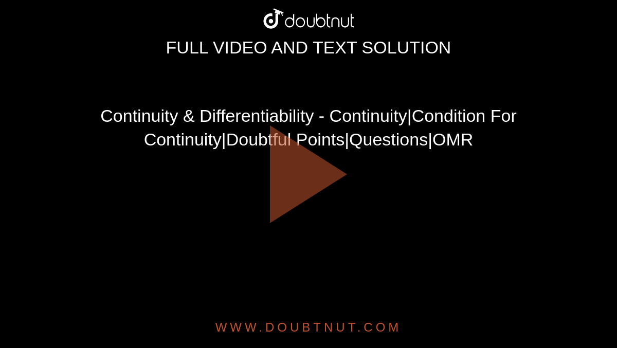 Continuity & Differentiability - Continuity|Condition For Continuity|Doubtful Points|Questions|OMR