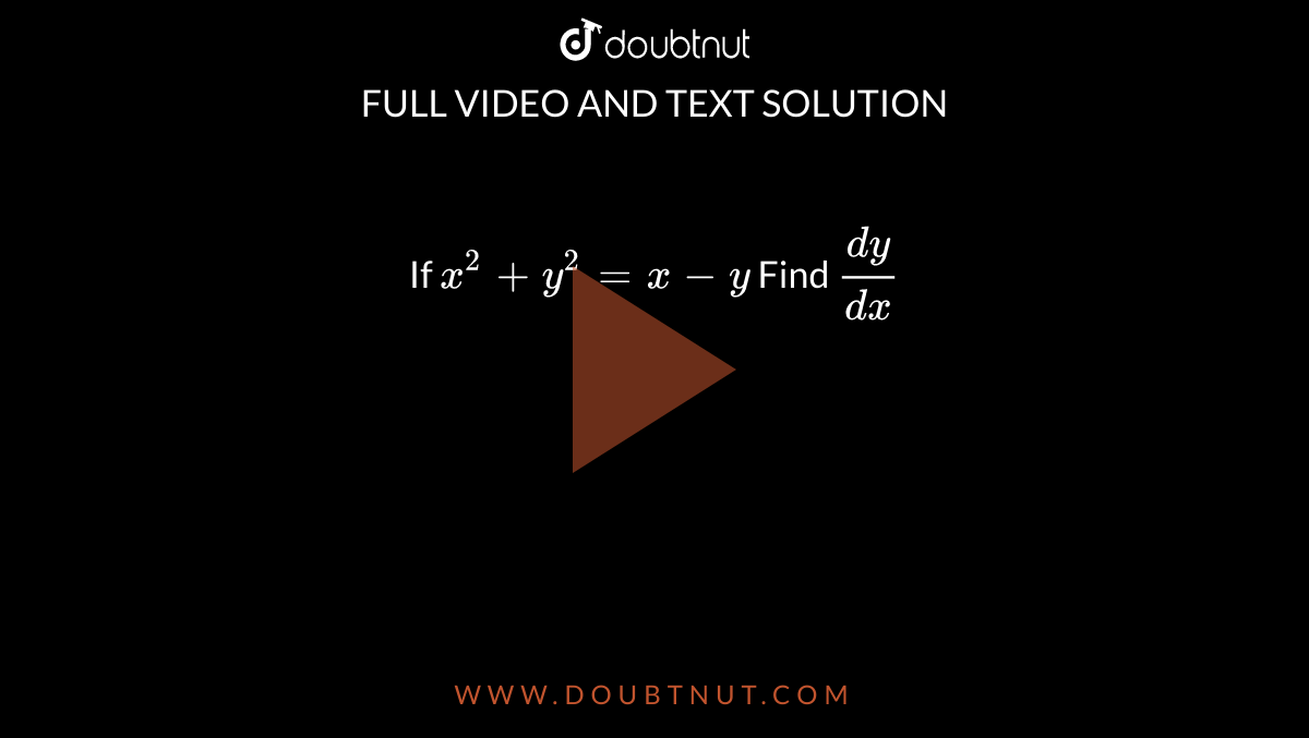 If `x^2+y^2=x-y` Find `dy/dx`