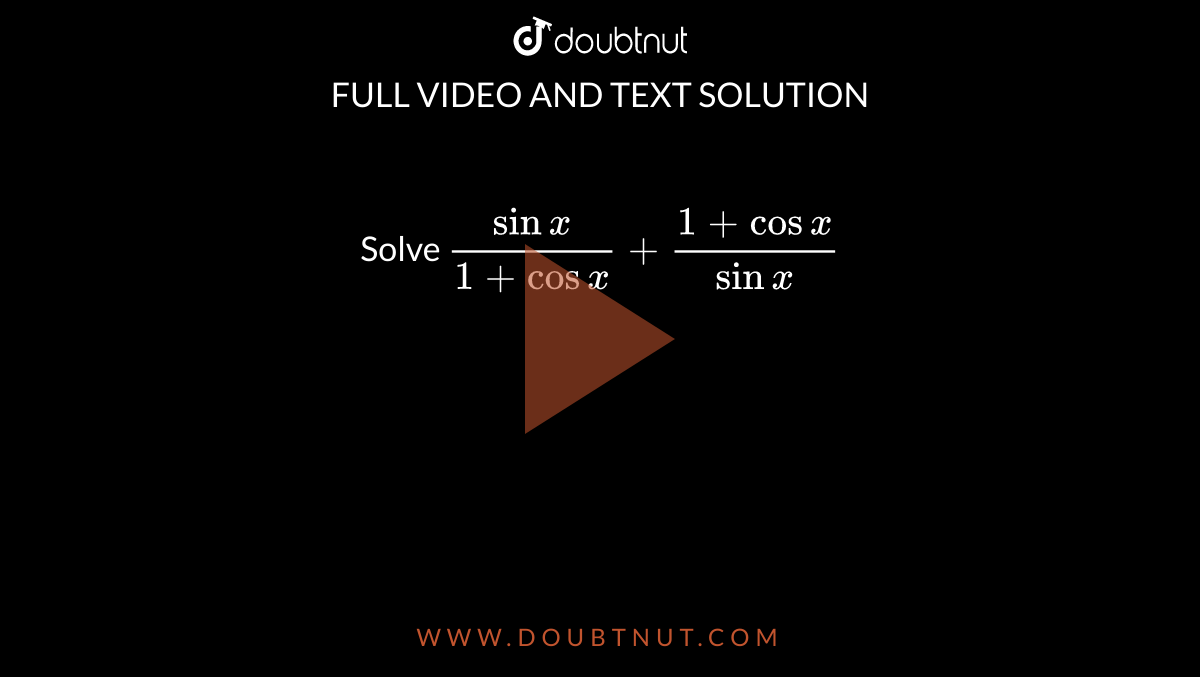 Solve ` (sinx)/(1+cosx)+(1+cosx)/(sinx)`

