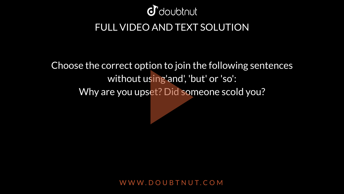 Choose The Correct Option To Join The Following Sentences Without Using and but Or so Why 