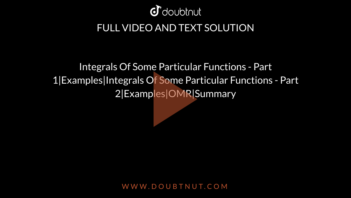 Integrals Of Some Particular Functions - Part 1|Examples|Integrals Of Some Particular Functions - Part 2|Examples|OMR|Summary