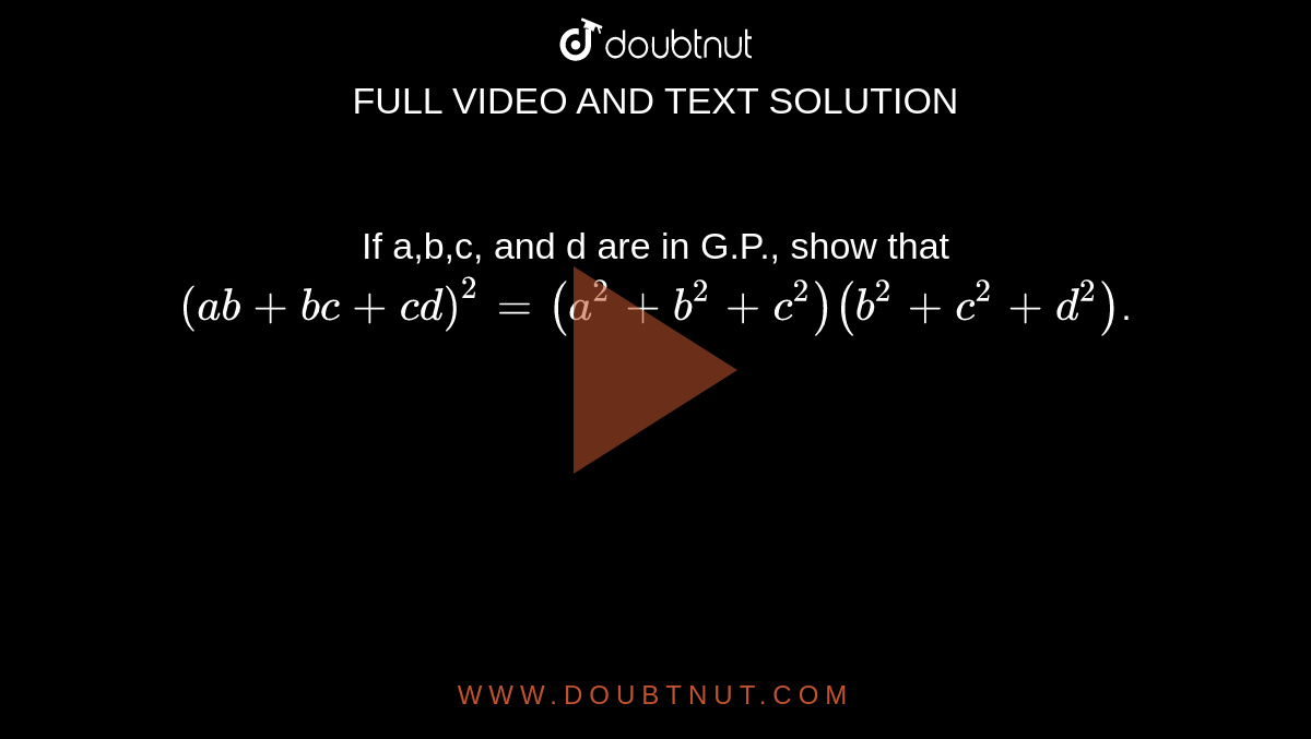 If a,b,c, and d are in G.P., show that `(ab+bc+cd)^(2)=(a^(2)+b^(2)+c^(2))(b^(2)+c^(2)+d^(2))`.