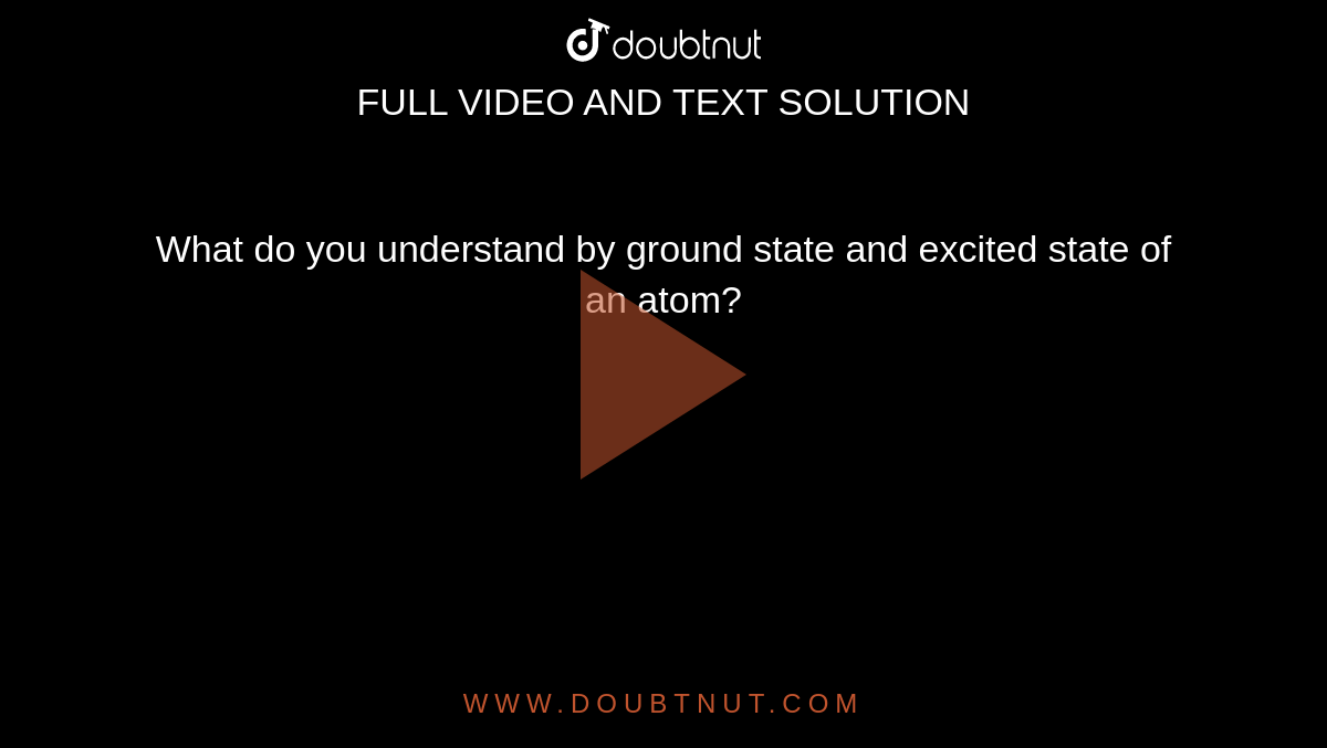 What Do You Understand By Ground State And Excited State Of An Atom 