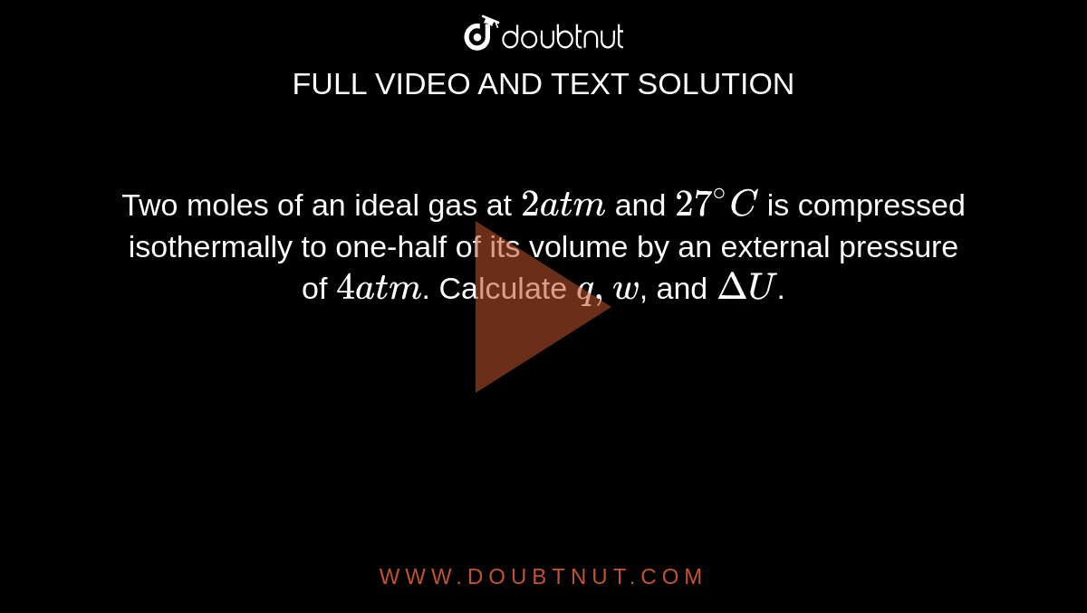 Two moles of an ideal gas at 2atm and 27^(@)C is compressed ...