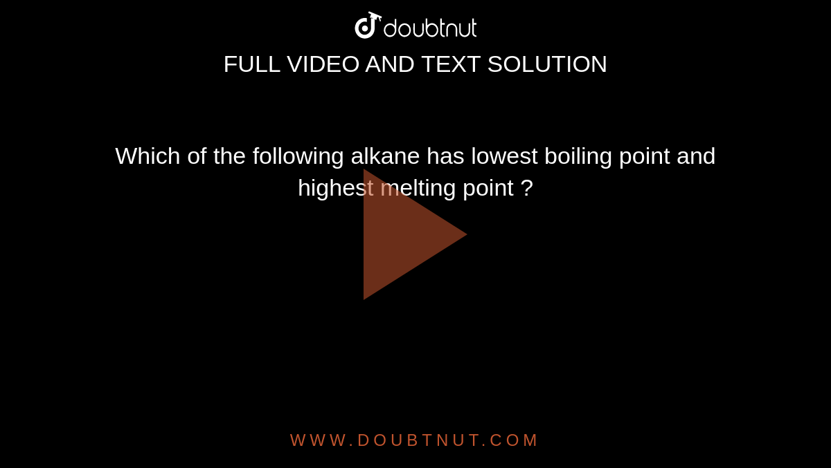 which-of-the-following-alkane-has-lowest-boiling-point-and-highest-melting-point