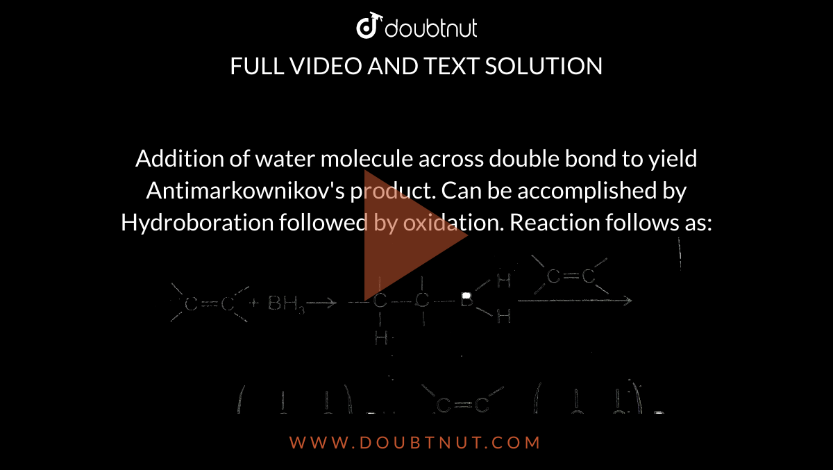 Addition of water molecule across double bond to yield Antimarkownikov's product. Can be accomplished by Hydroboration followed by oxidation. Reaction follows as: <br> <img src="https://d10lpgp6xz60nq.cloudfront.net/physics_images/AAK_T6_CHE_C22_E04_003_Q01.png" width="80%"> <br>  Product of hydroboration oxidation of 1-methyl cyclopentene is 