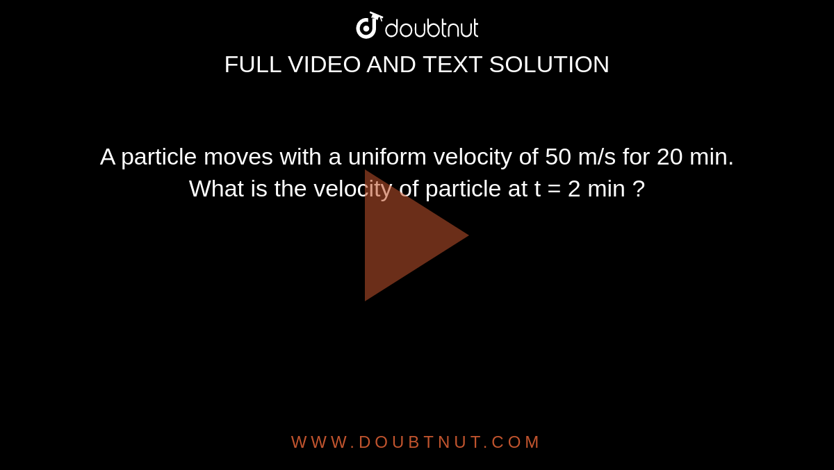 a-particle-moves-with-a-uniform-velocity-of-50-m-s-for-20-min-what-is