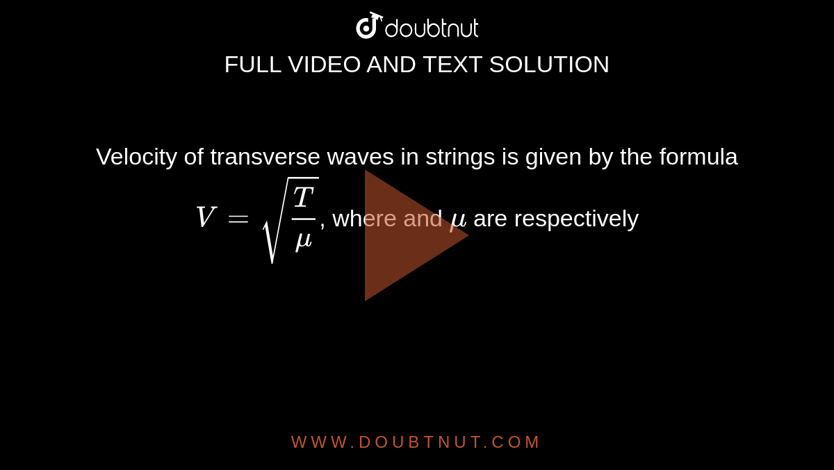 Velocity of transverse waves in strings is given by the formula V=sqrt