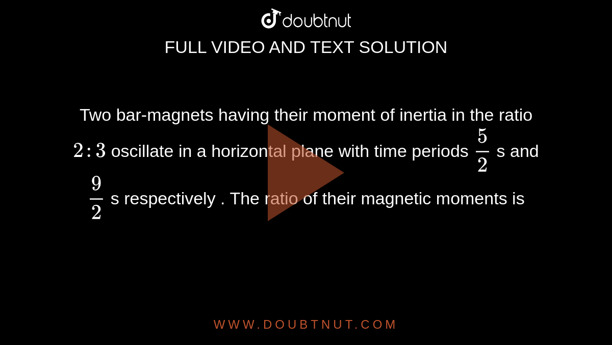 Two having their moment of inertia in the ratio 2 3