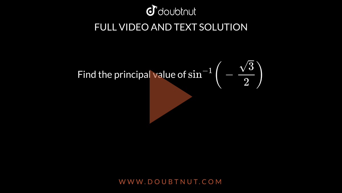 Find the principal value of `sin^(-1)(-sqrt3/2)`