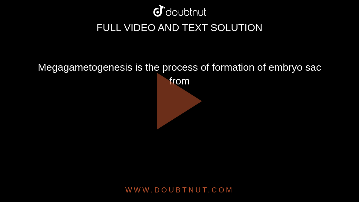 Megagametogenesis is the process of formation of embryo sac from