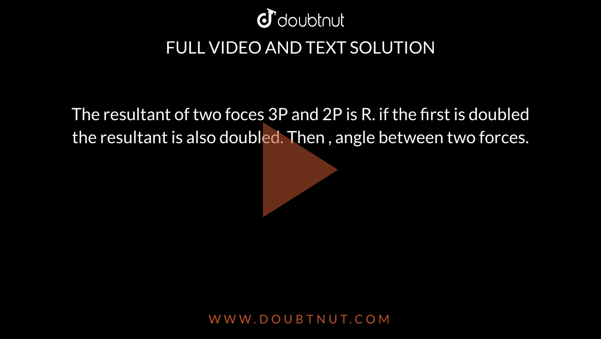 The Resultant Of Two Forces 3p And 2p Is R The resultant of two forces 3P and 2P is R. If the first vector is