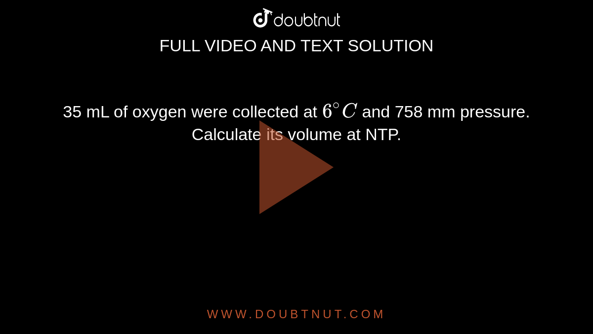 35ml Of Dry H2 Gas Were Collected At 6 C And 758 Mm Pressure What Is The Volume In Ml Of H2 At Stp