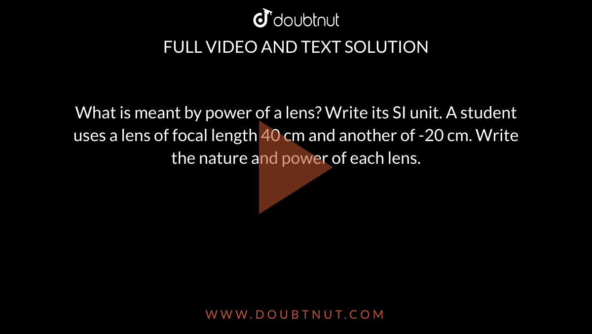  What Is Meant By Power Of A Lens Write Its SI Unit A Student Uses A 