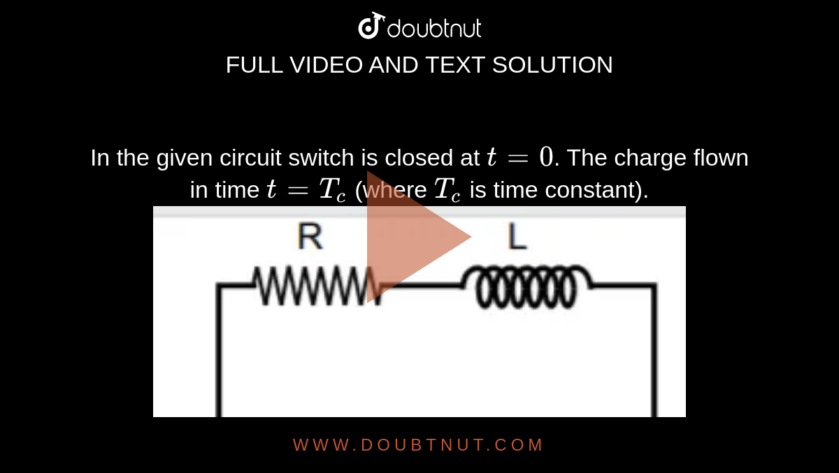 In the given circuit switch is closed at `t = 0`. The charge flown in time `t = T_c` (where `T_c` is time constant). <img src="https://d10lpgp6xz60nq.cloudfront.net/physics_images/JM_20_M2_20200108_PHY_13_Q01.png" width="80%">
