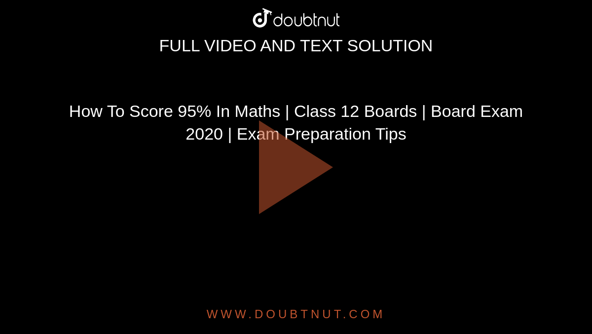 How To Score 95% In Maths | Class 12 Boards | Board Exam 2020 | Exam Preparation Tips