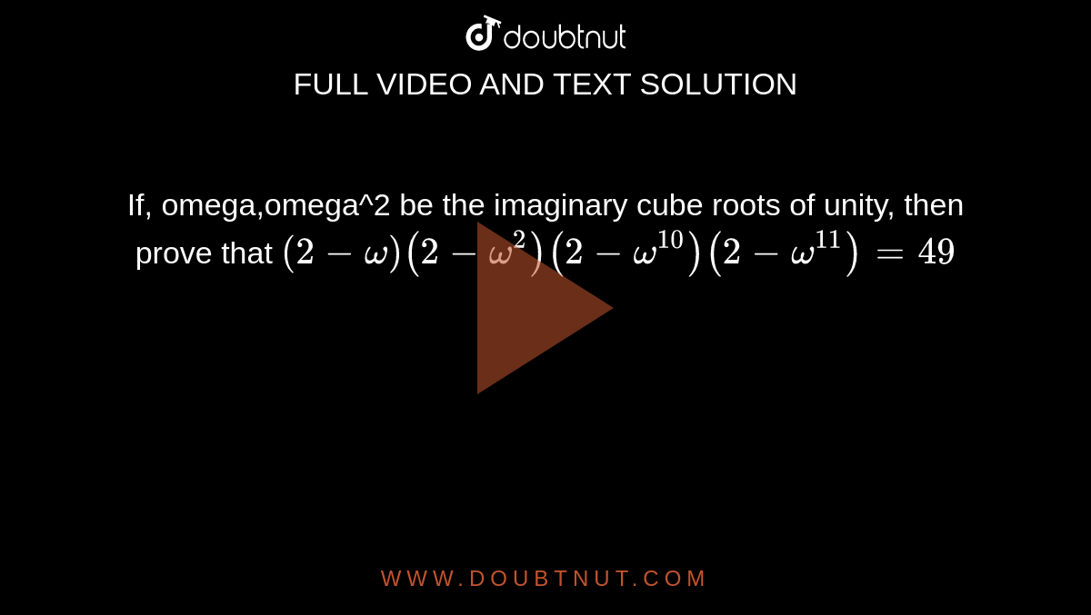 If, omega,omega^2 be the imaginary cube roots of unity, then prove that `(2-omega)(2-omega^2)(2-omega^10)(2-omega^11)=49`