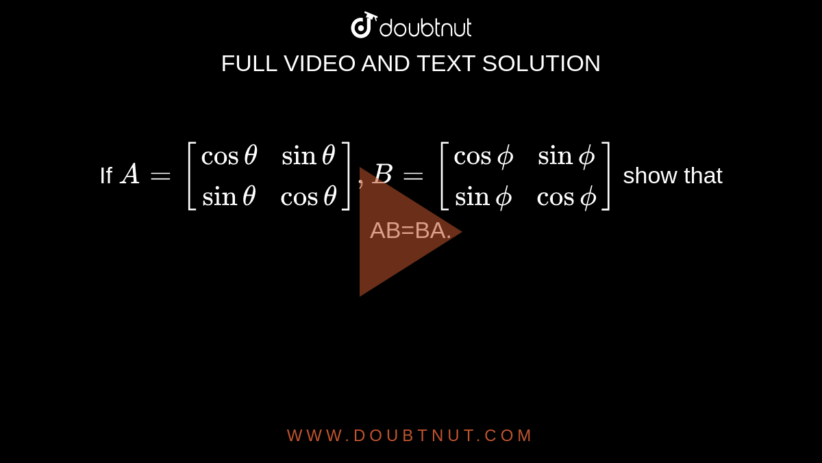 If A=[[cos Theta, Sin Theta],[sin Theta, Cos Theta]],B=[[cos Phi, Sin ...