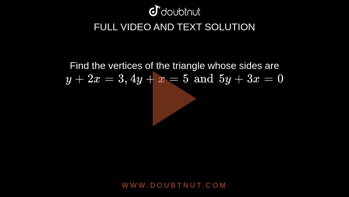 Find the vertices of the triangle whose sides are `y+2x=3, 4y+x=5 and 5y+3x=0`