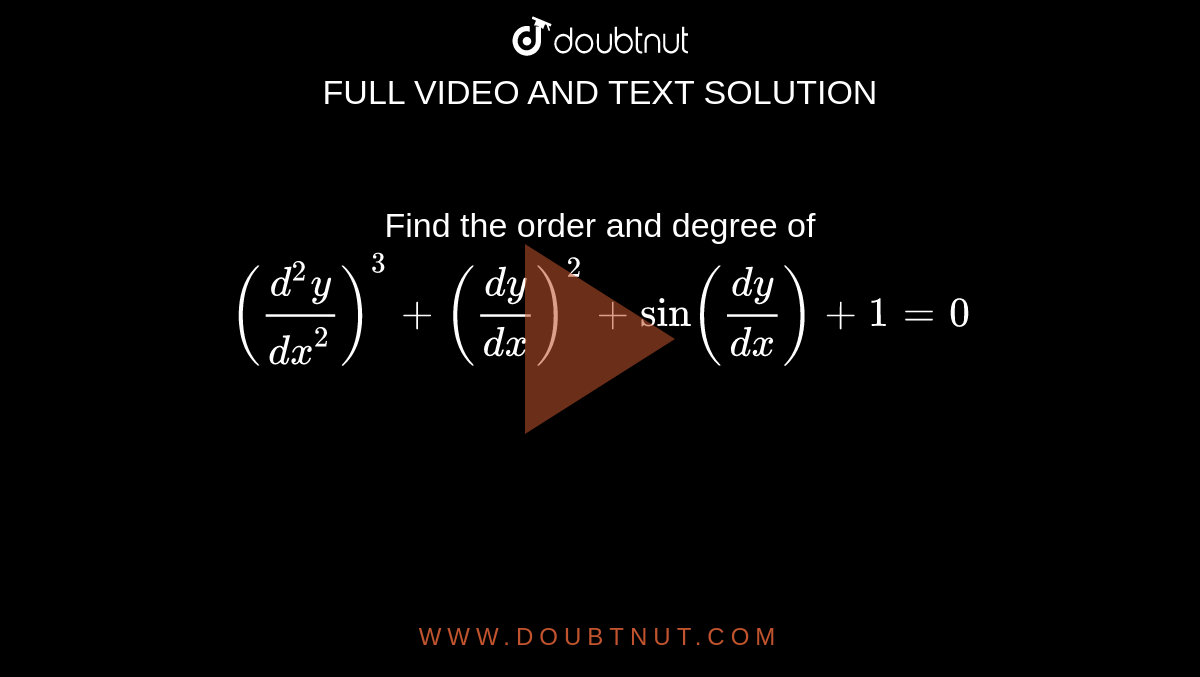 Find the order and degree of `((d^2y)/dx^2)^3+((dy)/(dx))^2+sin((dy)/(dx))+1=0`