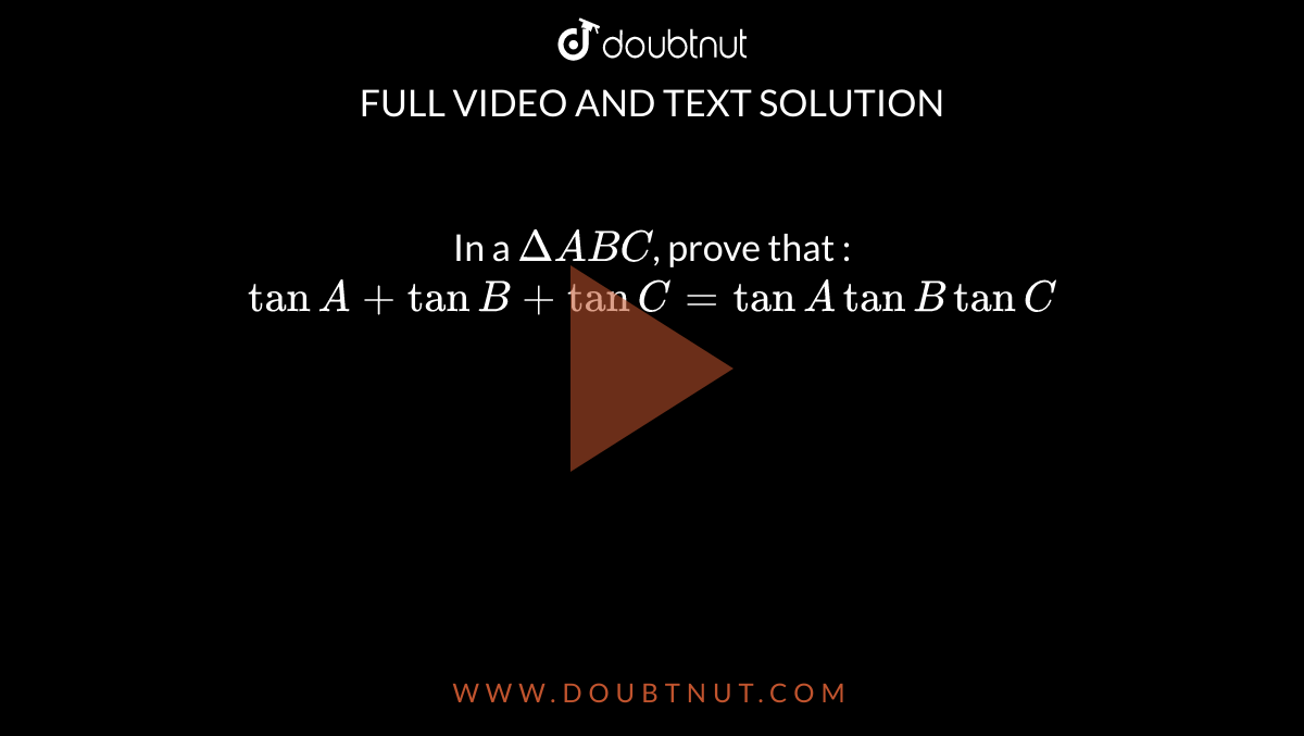 In a `DeltaABC`, prove that : `tanA+tanB+tanC= tanA tanB tanC`