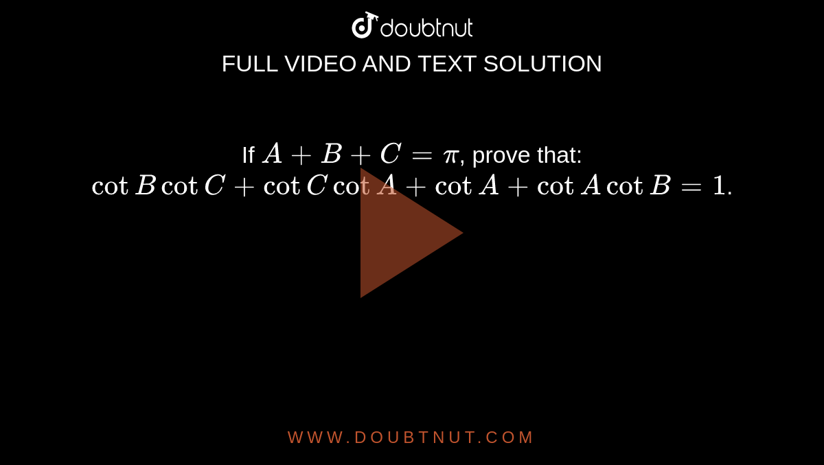 If `A+B+C=pi`, prove that: `cotB cotC + cotC cotA +cotA + cotA cotB=1`.