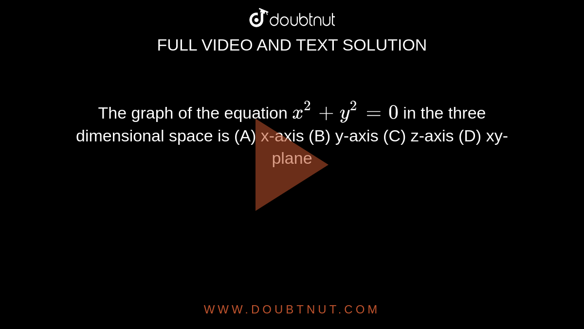 The Graph Of The Equation X 2 Y 2 0 In The Three Dimensional Space Is A X Axis B Y Axis C Z Axis D Xy Plane