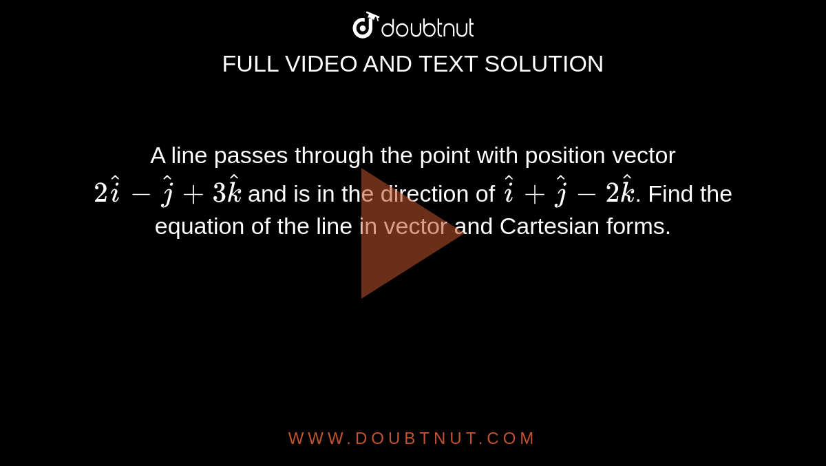 A line passes through the point with position vector `2hati-hatj+3hatk` and is in the direction of `hati+hatj-2hatk`. Find the equation of the line in vector and Cartesian forms.