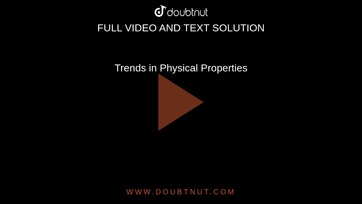Trends in Physical Properties