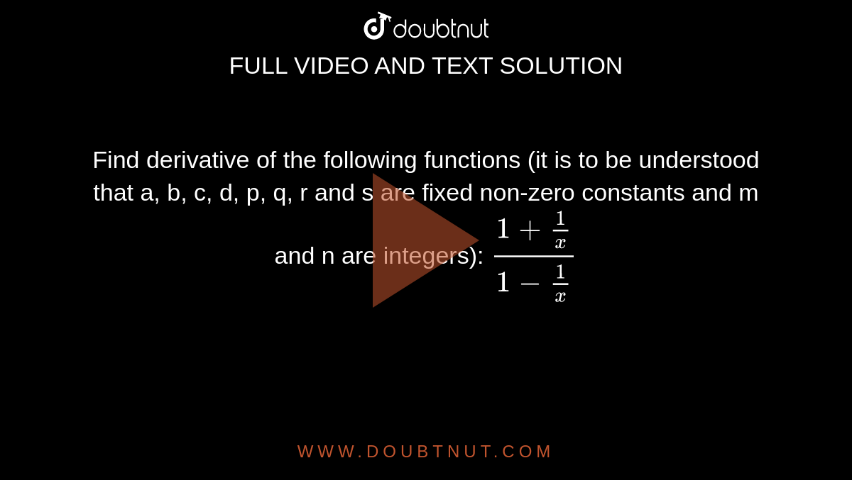 Find derivative of the following functions (it is to be understood  that a, b, c, d, p, q, r and s are fixed non-zero constants and m and n are  integers): `(1+1/x)/(1-1/x)`