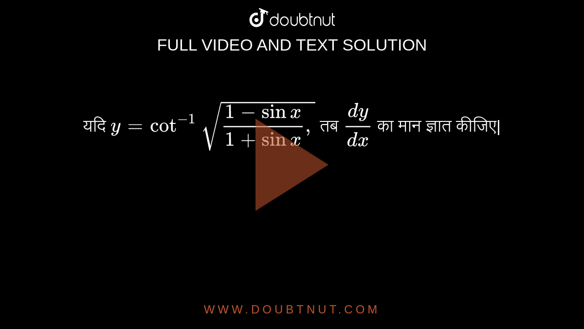 यदि `y= cot ^(-1) sqrt(( 1-sin x)/( 1+sin x ),)` तब `(dy)/(dx) ` का मान ज्ञात कीजिए| 