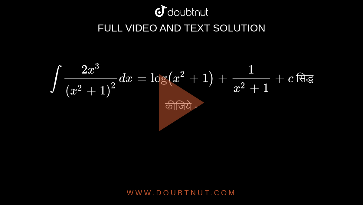 `int(2x^(3))/((x^(2)+1)^(2))dx = log (x^(2) +1)+(1)/(x^(2) +1)+c` सिद्ध कीजिये - 