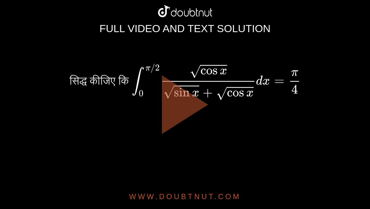 सिद्ध कीजिए कि `int_(0)^(pi//2)(sqrt(cosx))/(sqrt(sinx)+sqrt(cosx))dx=(pi)/(4)`