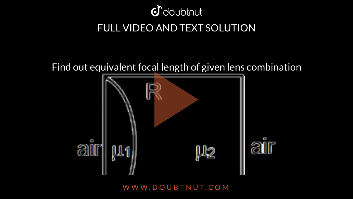Find out equivalent focal length of given lens combination <br> <img src="https://d10lpgp6xz60nq.cloudfront.net/physics_images/RES_JEE(M)_2019_CBT5_E01_036_Q01.png" width="80%">