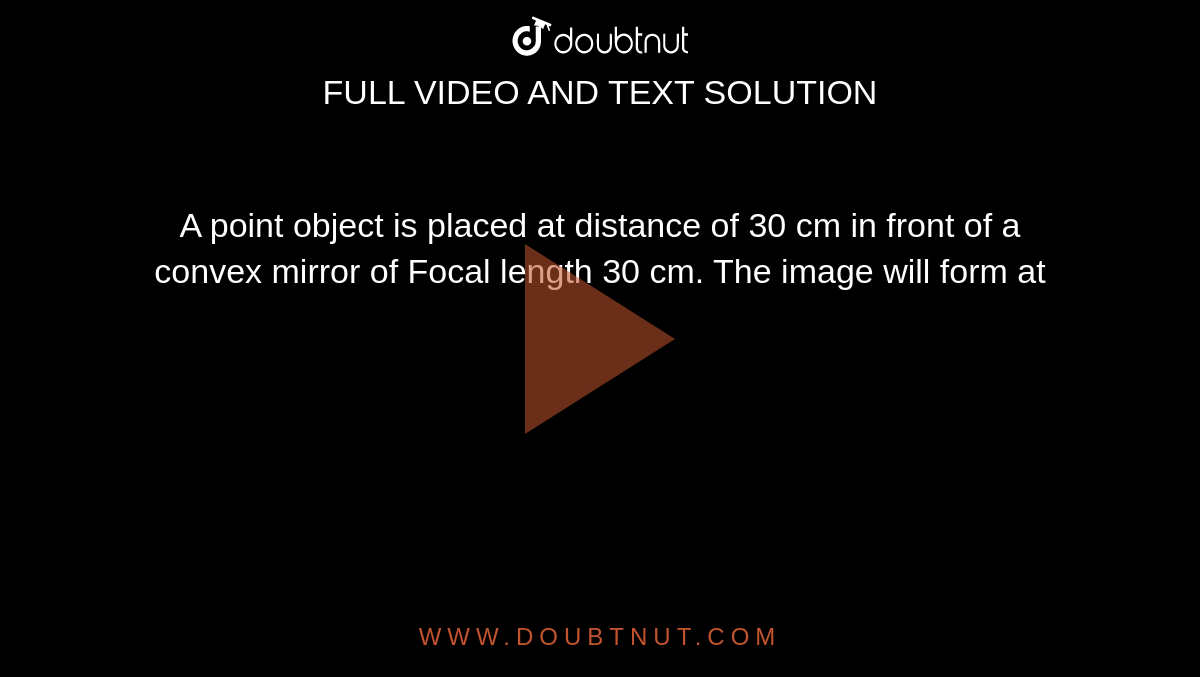 An Object Is Placed At A Distance Of 30 Cm In Front Of A Convex Mirror Of Focal Length 15 Cm Write Four Characteristics Of The Image Formed By The Mirror