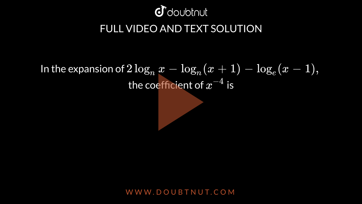 In the expansion of 2 log(n) x- log(n) (x+1) - log(e)(x-1), the ...