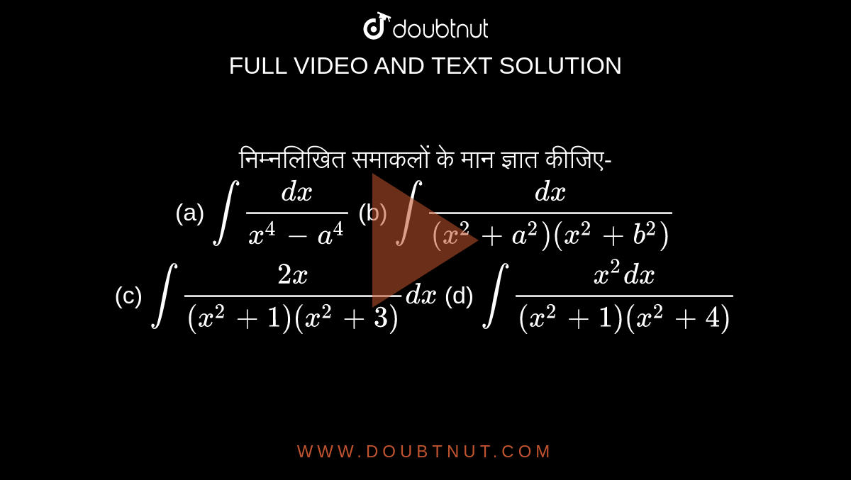 निम्नलिखित समाकलों के मान ज्ञात कीजिए-  <br>   (a) `int (dx)/(x^(4) - a^(4))` (b) `int (dx)/((x^(2) + a^(2)) (x^(2) + b^(2)))` <br> (c) `int (2x)/((x^(2) + 1) (x^(2) + 3)) dx` (d) `int(x^(2) dx)/((x^(2) + 1) (x^(2) + 4))`