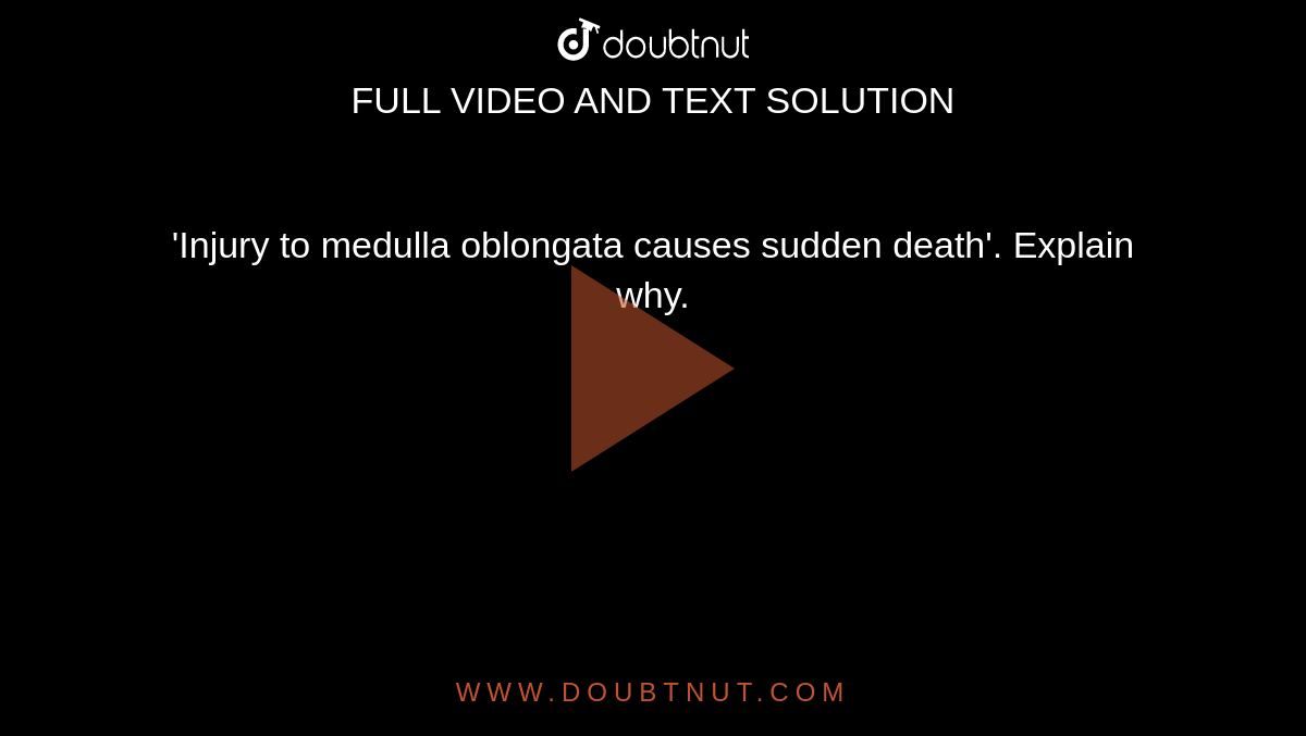  'Injury to medulla oblongata causes sudden death'. Explain why. 