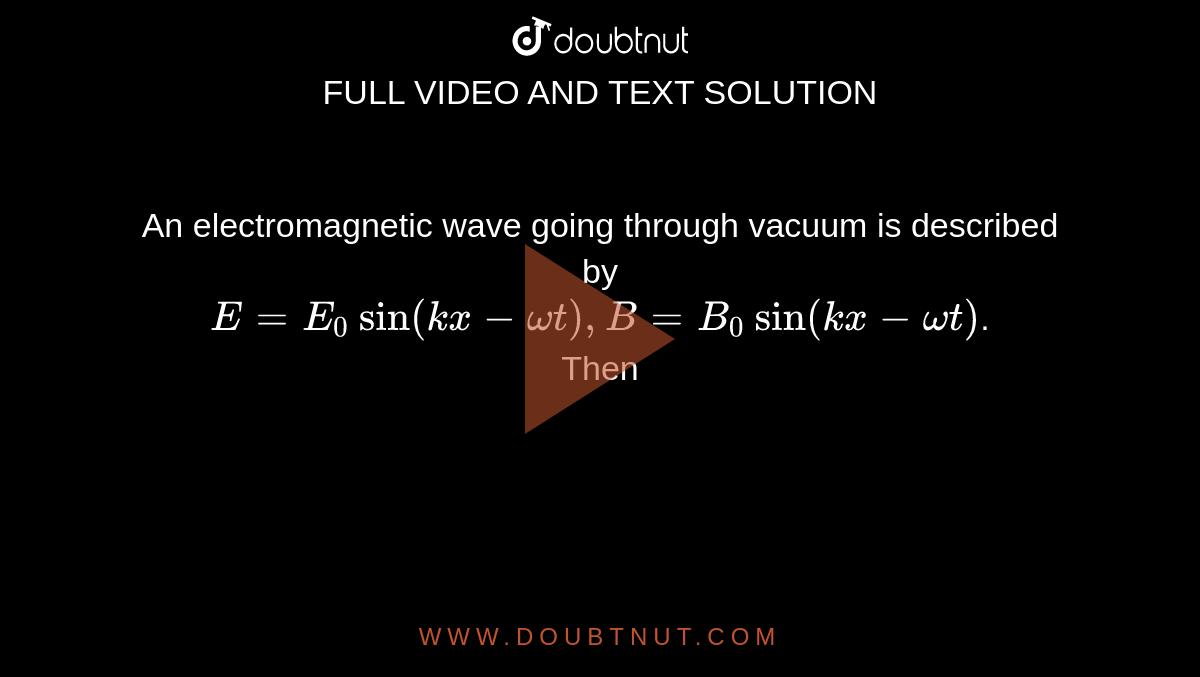 An wave going through vacuum is described by E= E0 sin