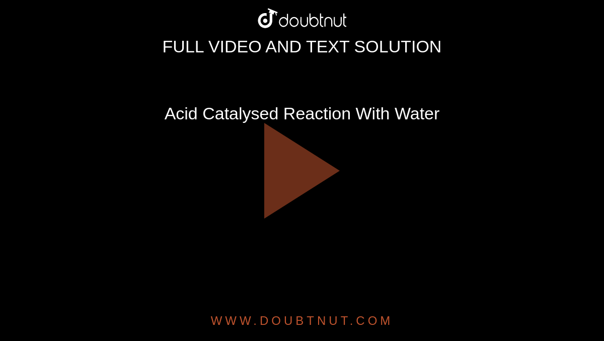 Acid Catalysed Reaction With Water